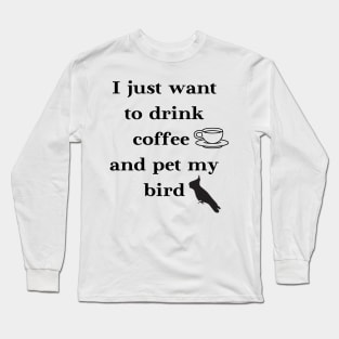 I just want to drink coffee and pet my bird quote white Long Sleeve T-Shirt